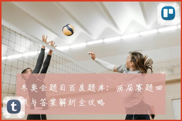 冬奥会题目百度题库：历届赛题回顾与答案解析全攻略